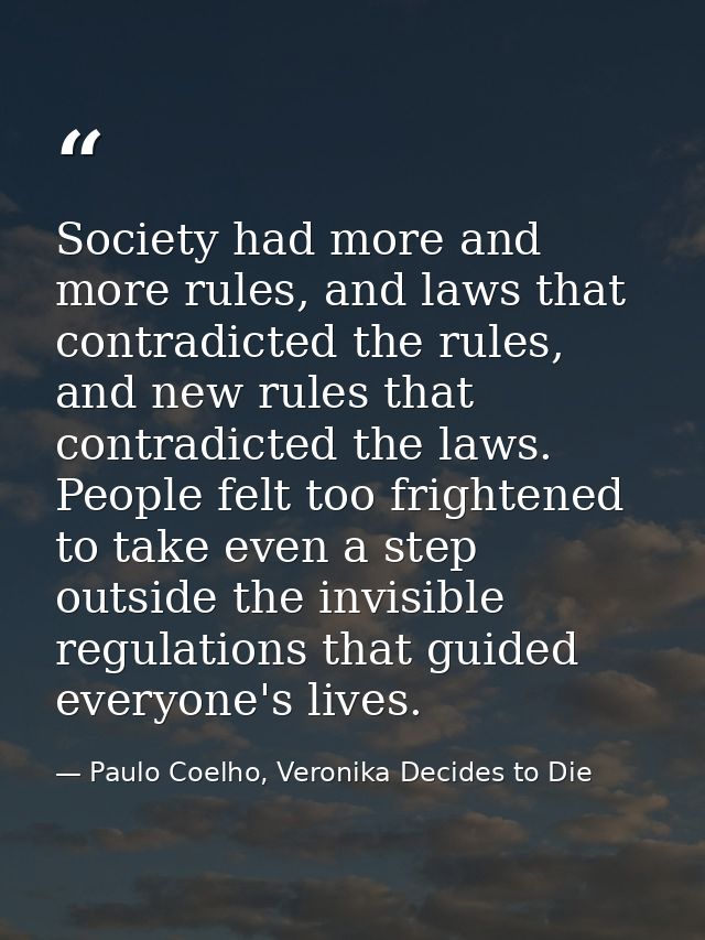 Society had more and more rules, and laws that contradicted the rules, and new rules that contradicted the laws. People  — Paulo Coelho, Veronika Decides to Die
