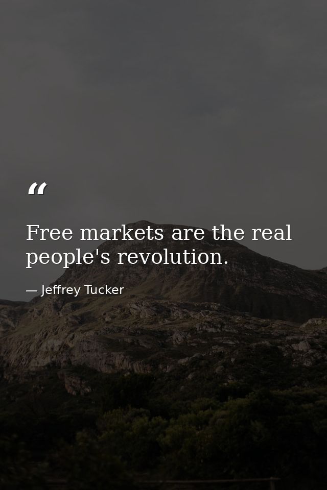 Free markets are the real people's revolution. — Jeffrey Tucker