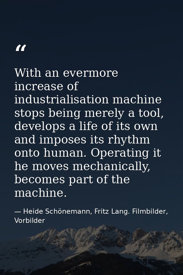 With an evermore increase of industrialisation machine stops being merely a tool, develops a life of its own and imposes — Heide Schönemann, Fritz Lang. Filmbilder, Vorbilder