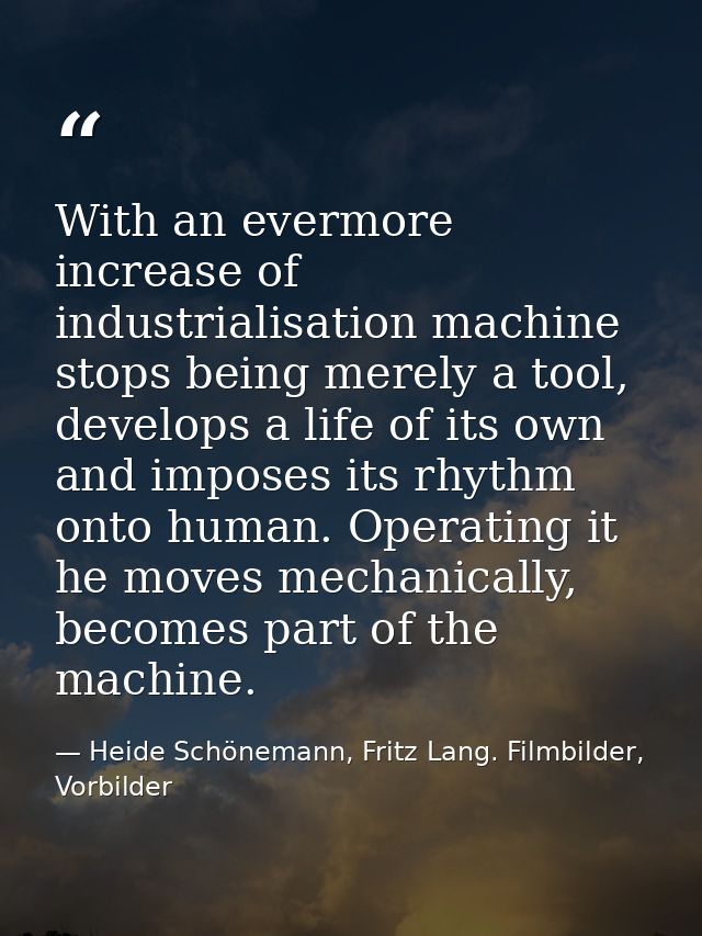 With an evermore increase of industrialisation machine stops being merely a tool, develops a life of its own and imposes — Heide Schönemann, Fritz Lang. Filmbilder, Vorbilder