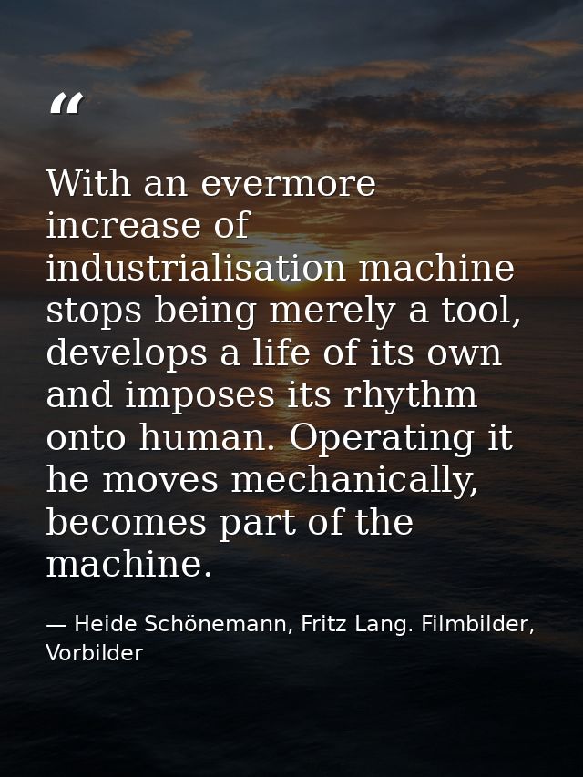 With an evermore increase of industrialisation machine stops being merely a tool, develops a life of its own and imposes — Heide Schönemann, Fritz Lang. Filmbilder, Vorbilder