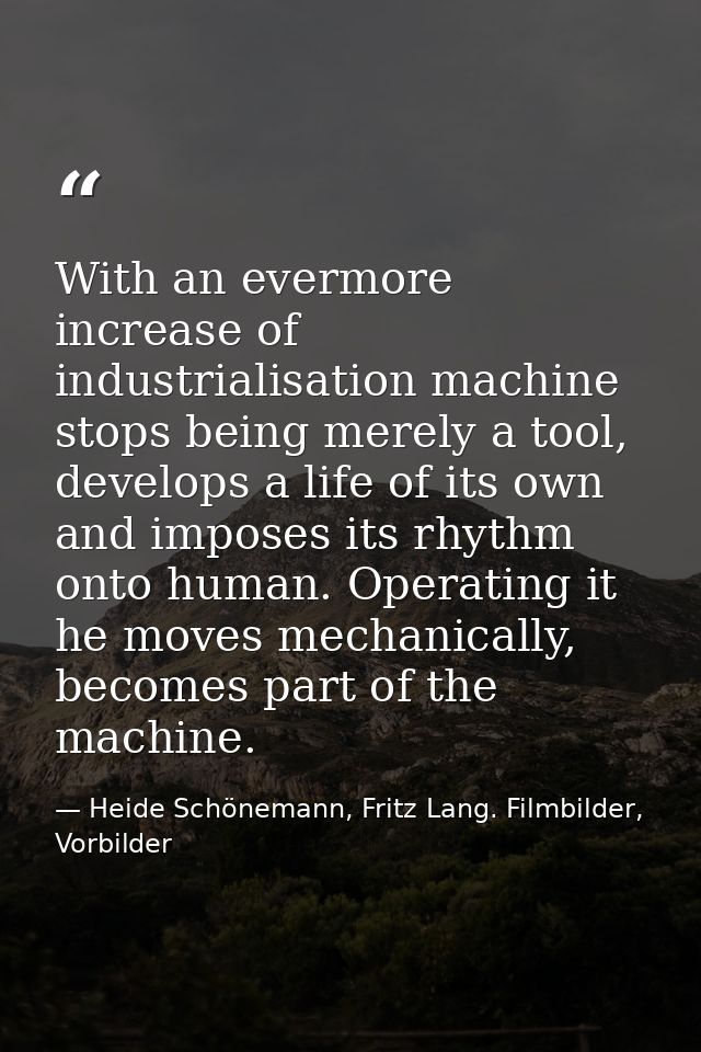 With an evermore increase of industrialisation machine stops being merely a tool, develops a life of its own and imposes — Heide Schönemann, Fritz Lang. Filmbilder, Vorbilder