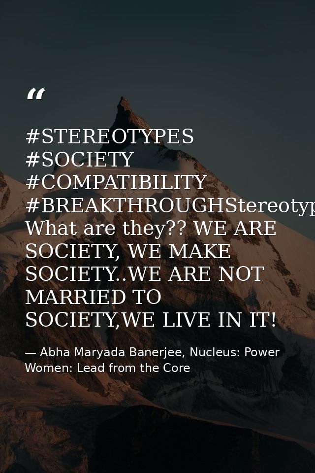 ‪#‎STEREOTYPES‬ ‪#‎SOCIETY‬ ‪#‎COMPATIBILITY‬ ‪#‎BREAKTHROUGH‬Stereotypes?? What are they?? WE ARE SOCIETY, WE MAKE SOCI — Abha Maryada Banerjee, Nucleus: Power Women: Lead from the Core