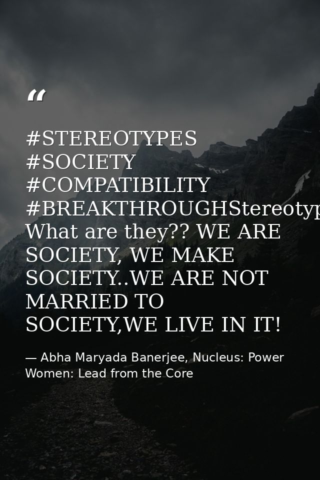 ‪#‎STEREOTYPES‬ ‪#‎SOCIETY‬ ‪#‎COMPATIBILITY‬ ‪#‎BREAKTHROUGH‬Stereotypes?? What are they?? WE ARE SOCIETY, WE MAKE SOCI — Abha Maryada Banerjee, Nucleus: Power Women: Lead from the Core