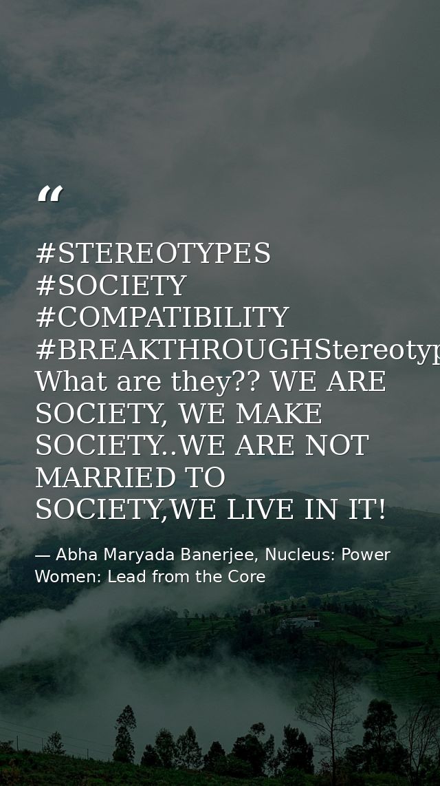 ‪#‎STEREOTYPES‬ ‪#‎SOCIETY‬ ‪#‎COMPATIBILITY‬ ‪#‎BREAKTHROUGH‬Stereotypes?? What are they?? WE ARE SOCIETY, WE MAKE SOCI — Abha Maryada Banerjee, Nucleus: Power Women: Lead from the Core