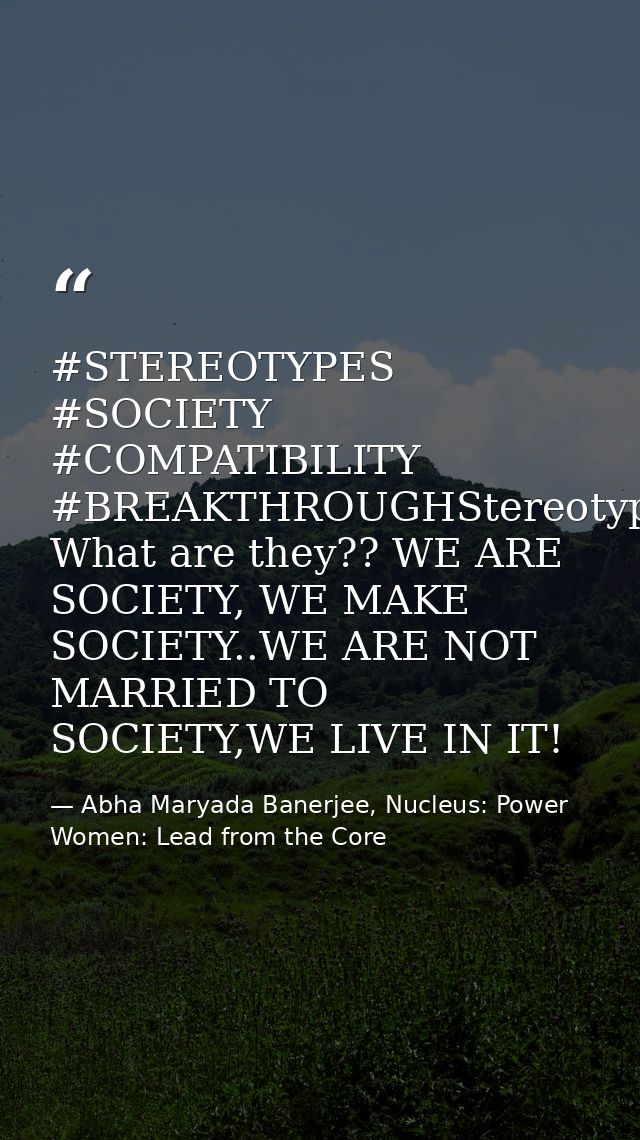‪#‎STEREOTYPES‬ ‪#‎SOCIETY‬ ‪#‎COMPATIBILITY‬ ‪#‎BREAKTHROUGH‬Stereotypes?? What are they?? WE ARE SOCIETY, WE MAKE SOCI — Abha Maryada Banerjee, Nucleus: Power Women: Lead from the Core
