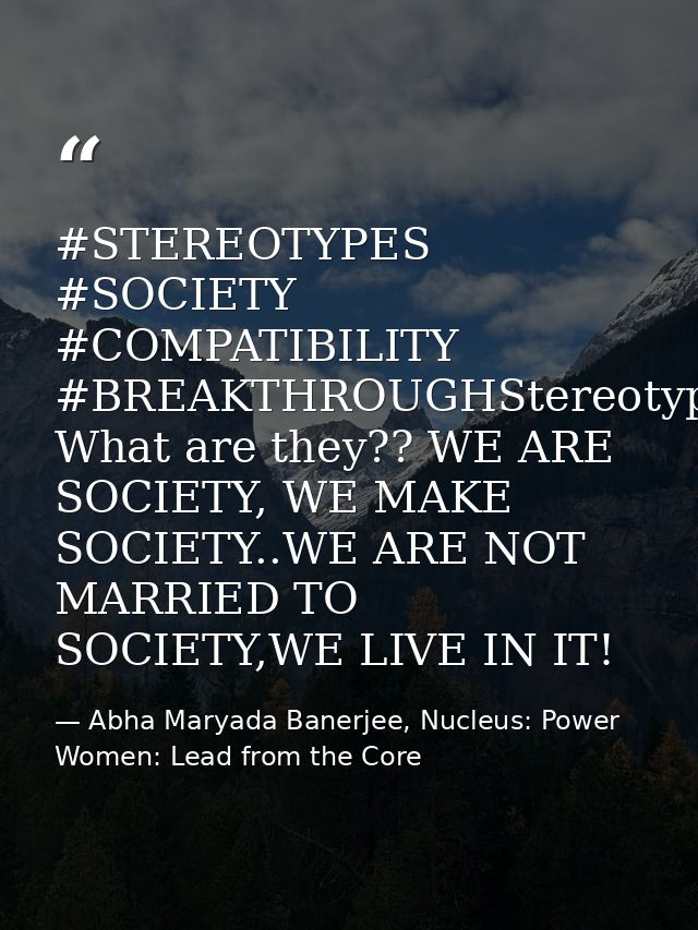 ‪#‎STEREOTYPES‬ ‪#‎SOCIETY‬ ‪#‎COMPATIBILITY‬ ‪#‎BREAKTHROUGH‬Stereotypes?? What are they?? WE ARE SOCIETY, WE MAKE SOCI — Abha Maryada Banerjee, Nucleus: Power Women: Lead from the Core