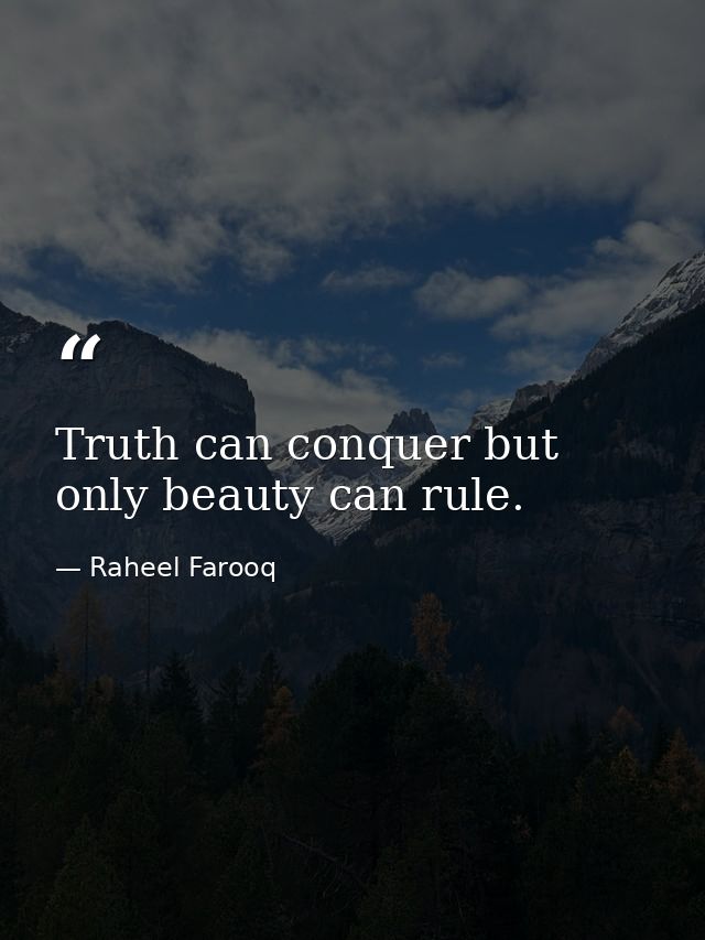 Truth can conquer but only beauty can rule. — Raheel Farooq