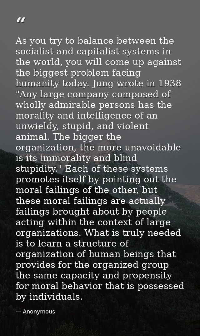As you try to balance between the socialist and capitalist systems in the world, you will come up against the biggest pr — Anonymous