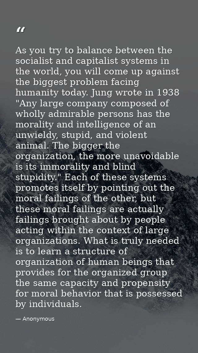 As you try to balance between the socialist and capitalist systems in the world, you will come up against the biggest pr — Anonymous