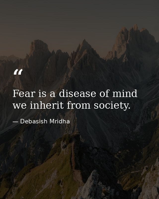 Fear is a disease of mind we inherit from society. — Debasish Mridha