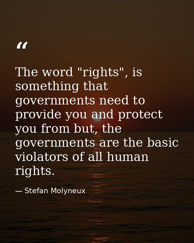 The word "rights", is something that governments need to provide you and protect you from but, the governments are the b — Stefan Molyneux