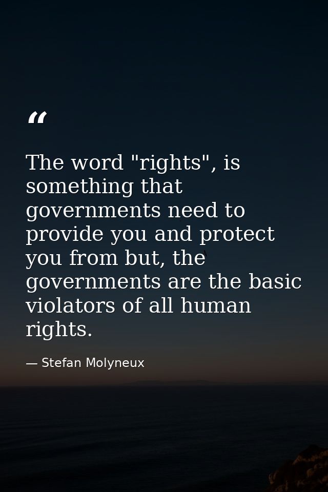 The word "rights", is something that governments need to provide you and protect you from but, the governments are the b — Stefan Molyneux
