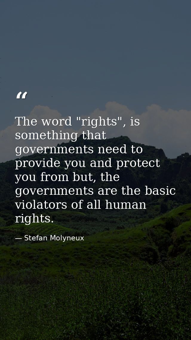 The word "rights", is something that governments need to provide you and protect you from but, the governments are the b — Stefan Molyneux