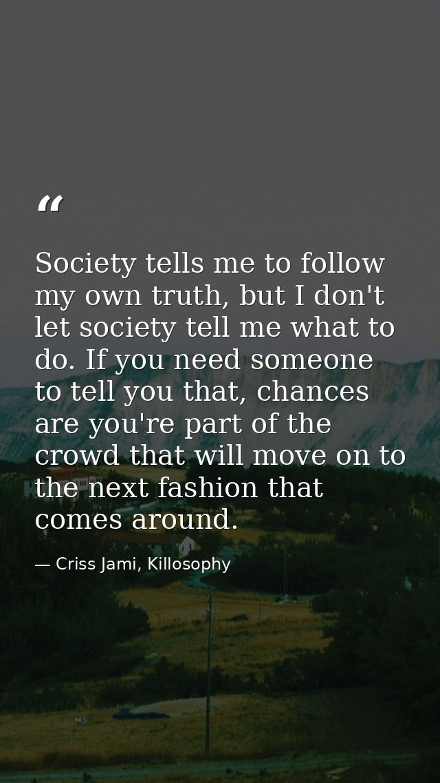 Society tells me to follow my own truth, but I don't let society tell me what to do. If you need someone to tell you tha — Criss Jami, Killosophy