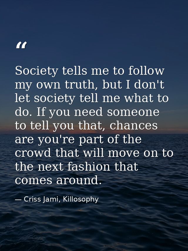 Society tells me to follow my own truth, but I don't let society tell me what to do. If you need someone to tell you tha — Criss Jami, Killosophy