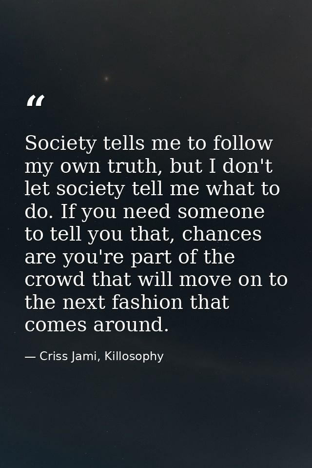 Society tells me to follow my own truth, but I don't let society tell me what to do. If you need someone to tell you tha — Criss Jami, Killosophy