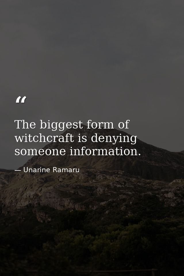 The biggest form of witchcraft is denying someone information. — Unarine Ramaru