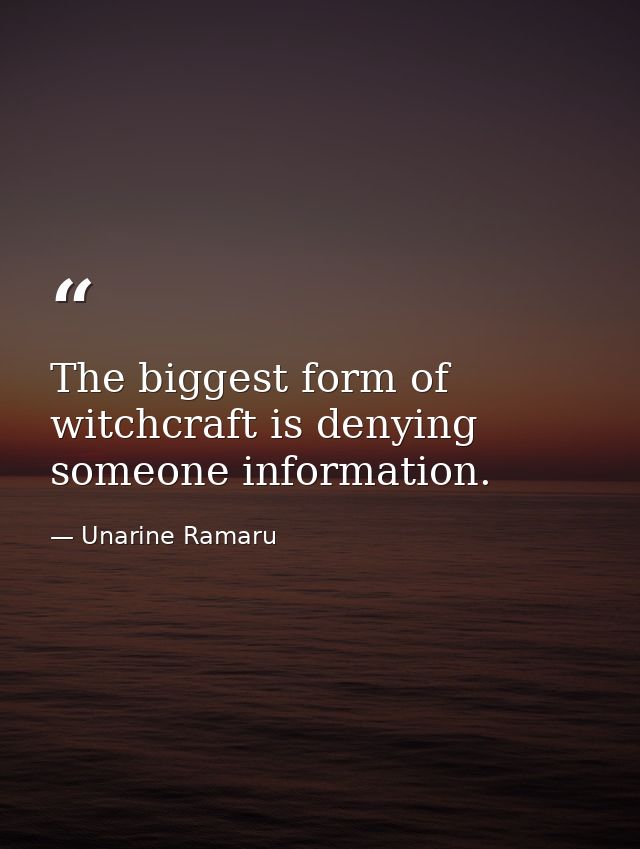 The biggest form of witchcraft is denying someone information. — Unarine Ramaru