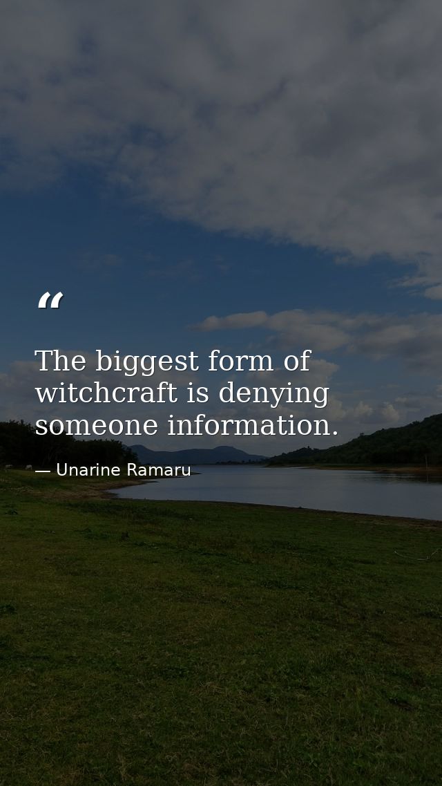 The biggest form of witchcraft is denying someone information. — Unarine Ramaru