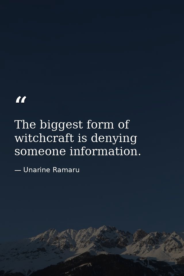 The biggest form of witchcraft is denying someone information. — Unarine Ramaru