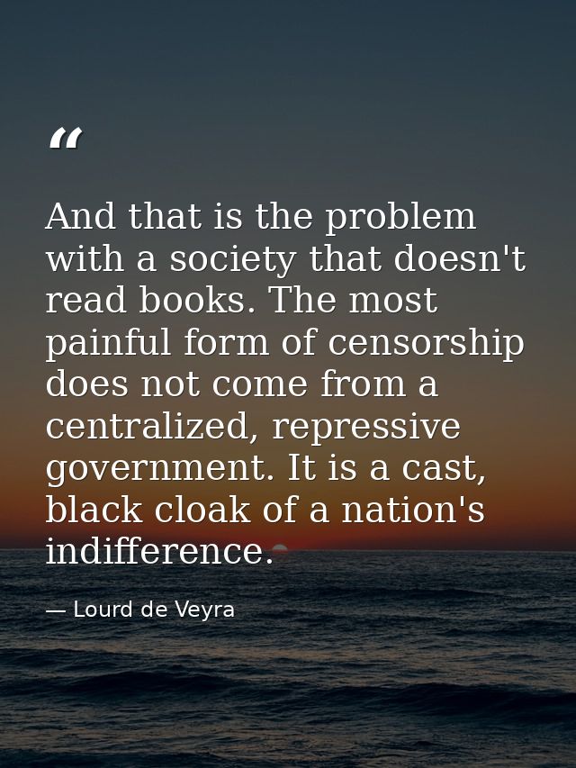 And that is the problem with a society that doesn't read books. The most painful form of censorship does not come from a — Lourd de Veyra