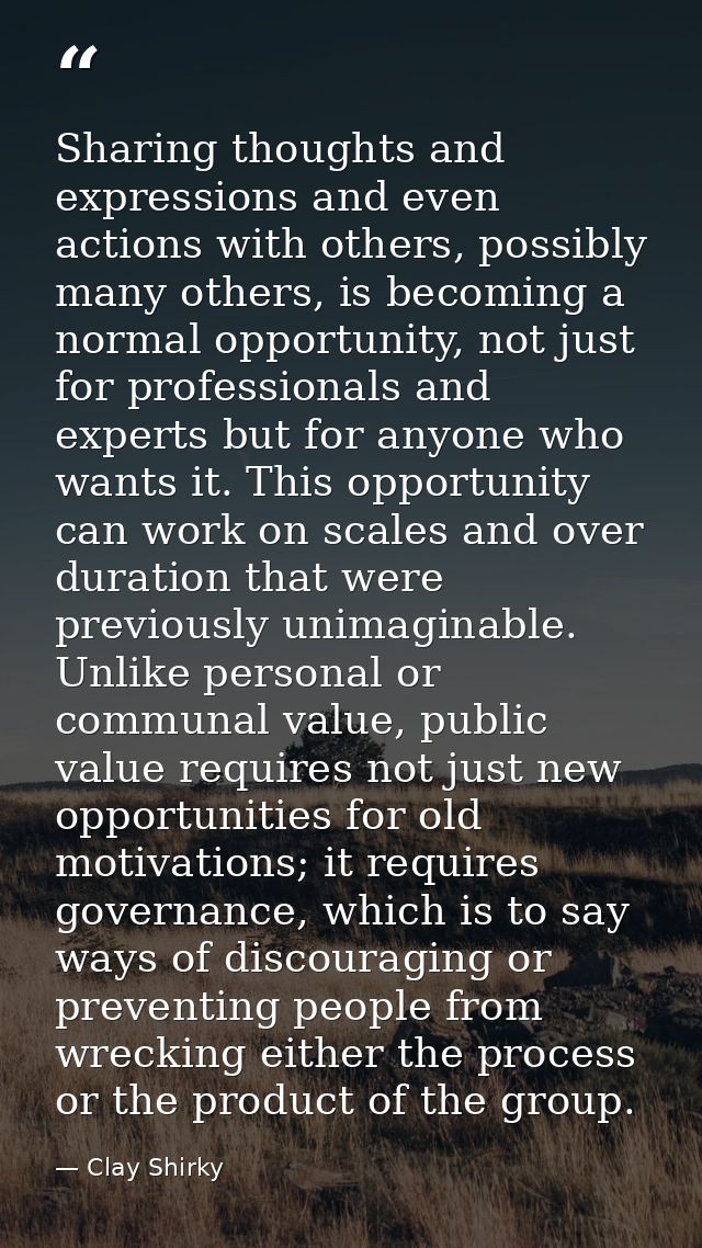 Sharing thoughts and expressions and even actions with others, possibly many others, is becoming a normal opportunity, n — Clay Shirky