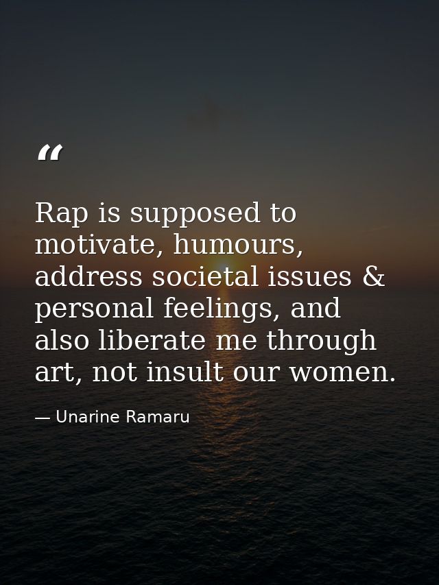 Rap is supposed to motivate, humours, address societal issues & personal feelings, and also liberate me through art, not — Unarine Ramaru