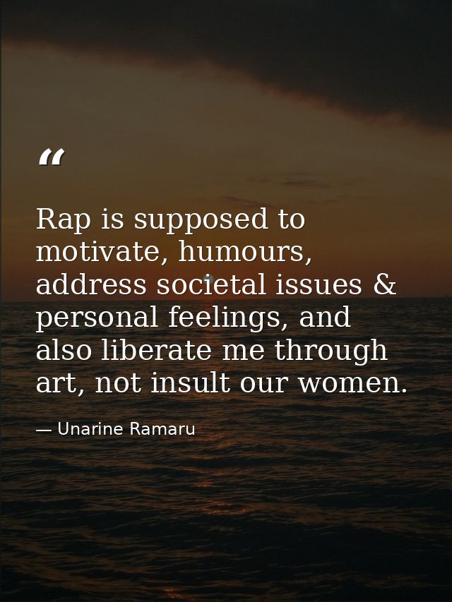 Rap is supposed to motivate, humours, address societal issues & personal feelings, and also liberate me through art, not — Unarine Ramaru