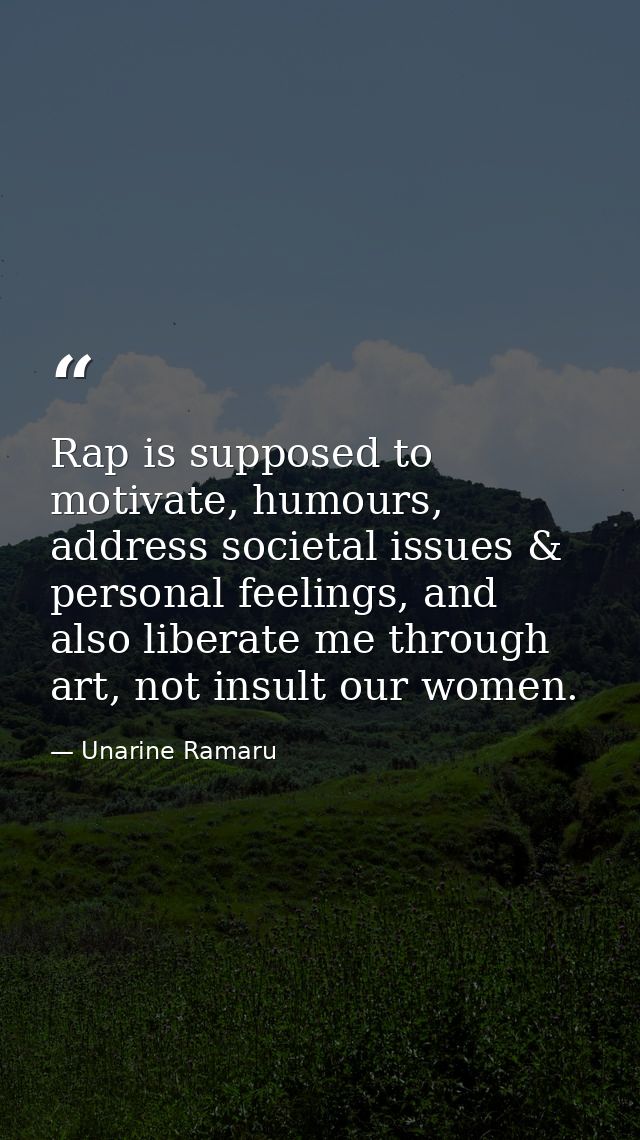 Rap is supposed to motivate, humours, address societal issues & personal feelings, and also liberate me through art, not — Unarine Ramaru