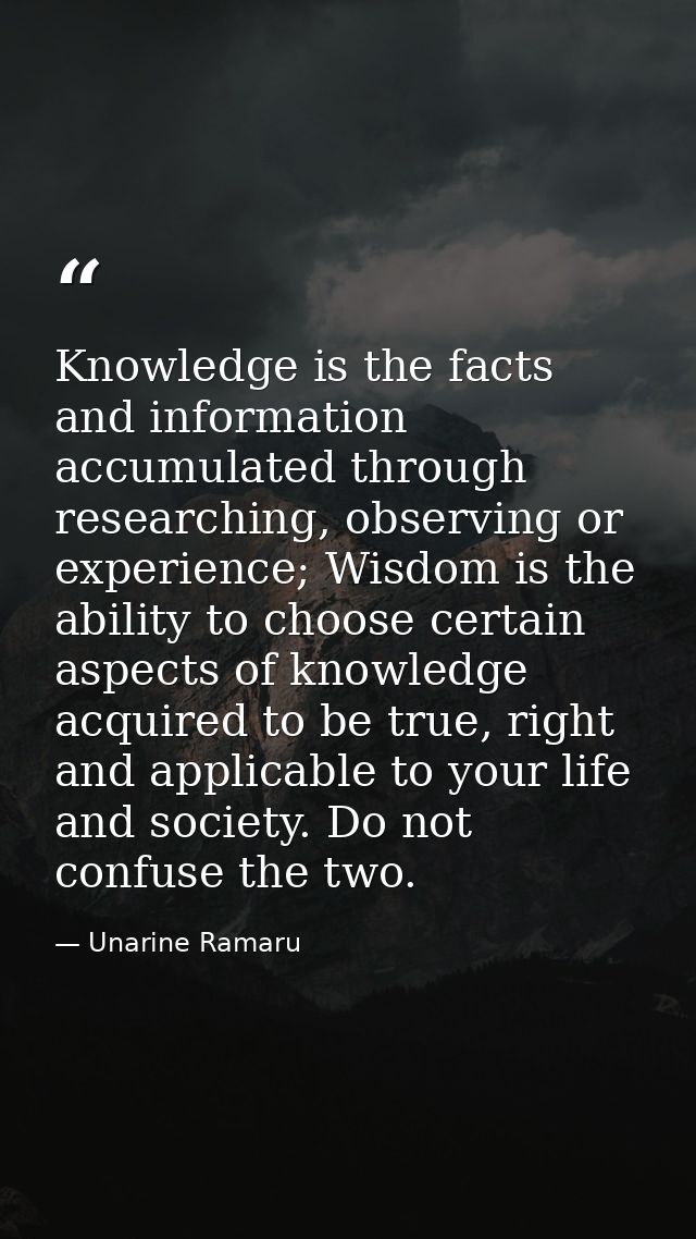 Knowledge is the facts and information accumulated through researching, observing or experience; Wisdom is the ability t — Unarine Ramaru
