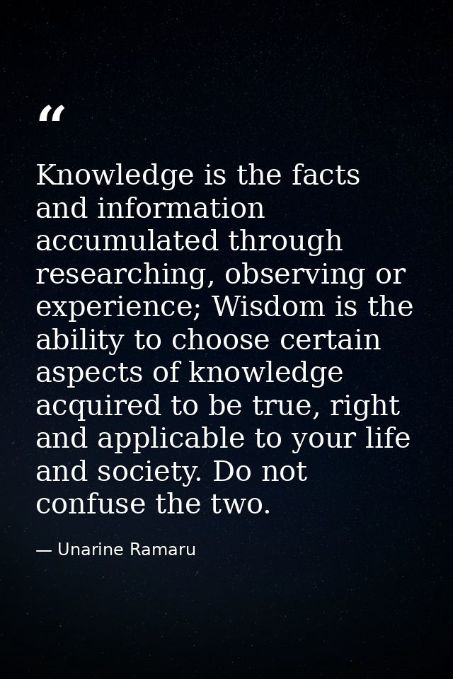 Knowledge is the facts and information accumulated through researching, observing or experience; Wisdom is the ability t — Unarine Ramaru