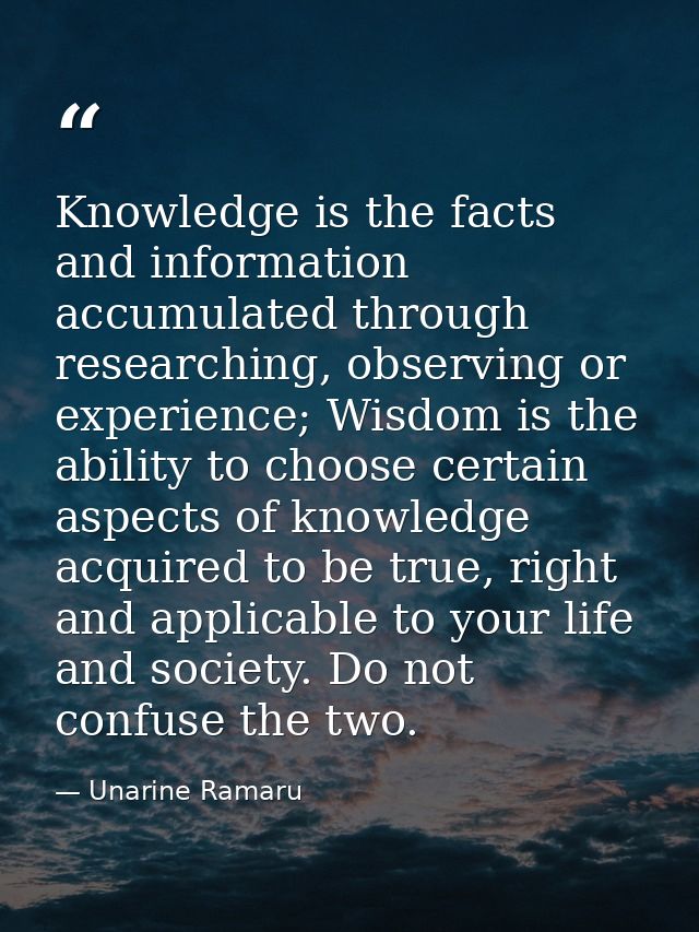 Knowledge is the facts and information accumulated through researching, observing or experience; Wisdom is the ability t — Unarine Ramaru