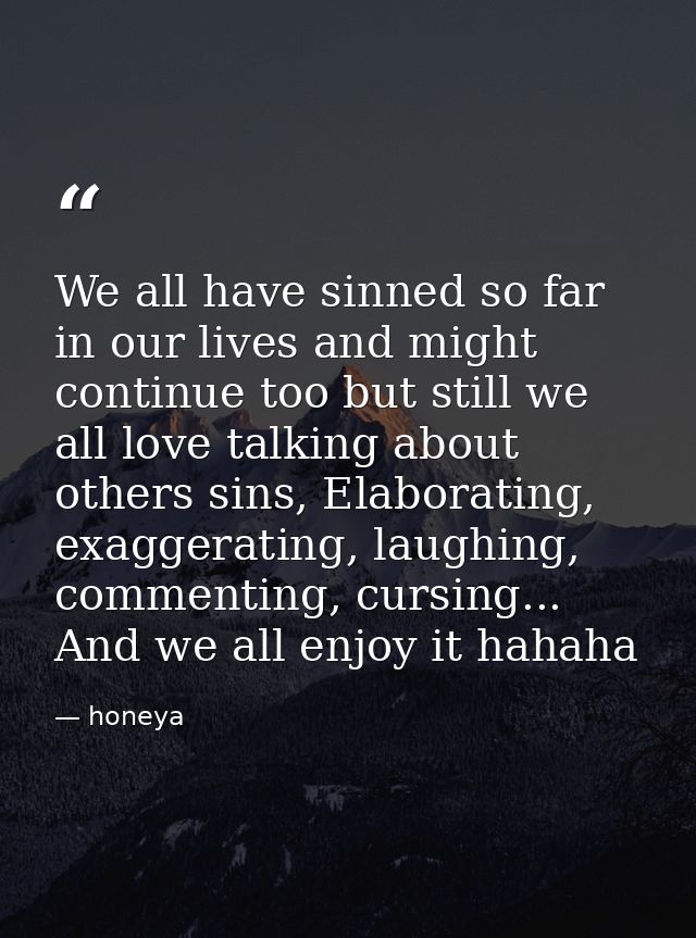 We all have sinned so far in our lives and might continue too but still we all love talking about others sins, Elaborati — honeya