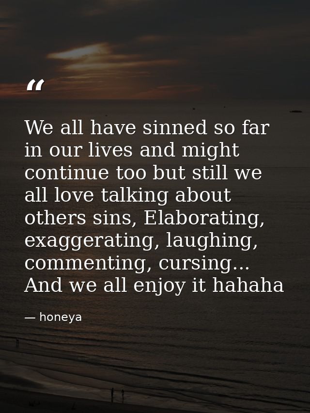 We all have sinned so far in our lives and might continue too but still we all love talking about others sins, Elaborati — honeya