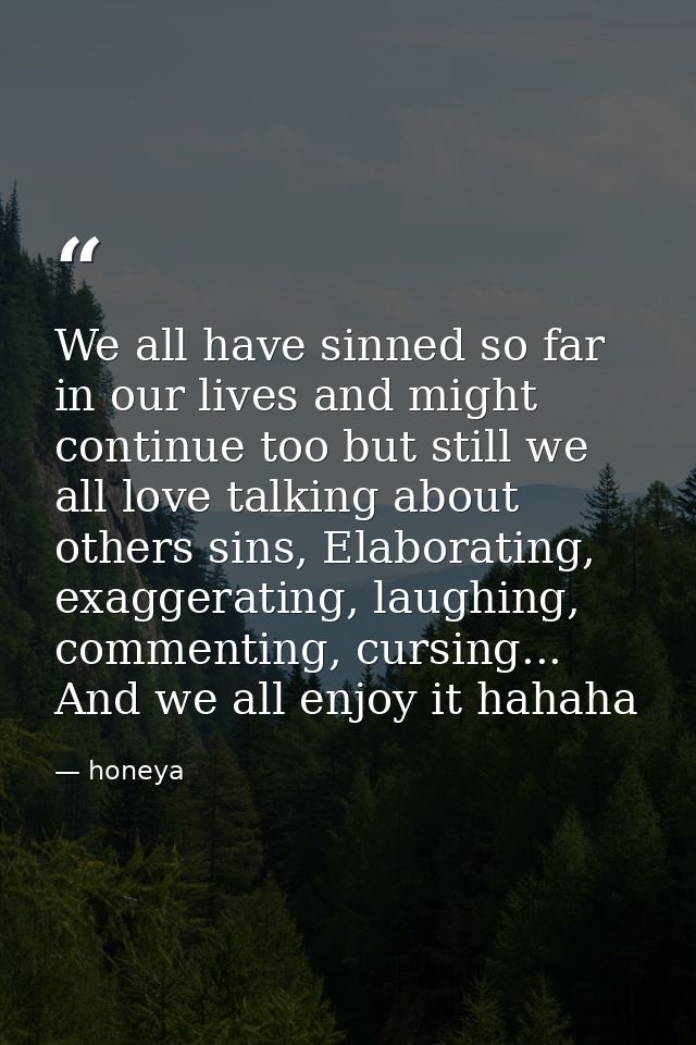 We all have sinned so far in our lives and might continue too but still we all love talking about others sins, Elaborati — honeya