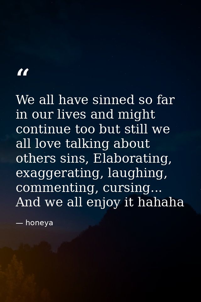 We all have sinned so far in our lives and might continue too but still we all love talking about others sins, Elaborati — honeya