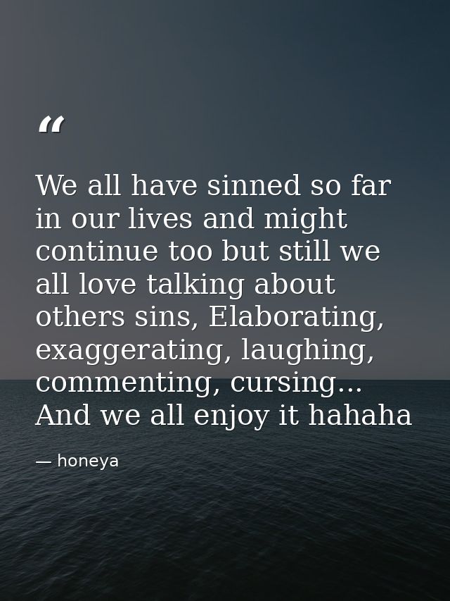 We all have sinned so far in our lives and might continue too but still we all love talking about others sins, Elaborati — honeya