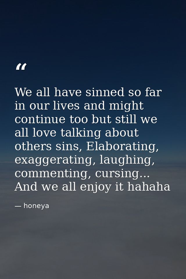 We all have sinned so far in our lives and might continue too but still we all love talking about others sins, Elaborati — honeya