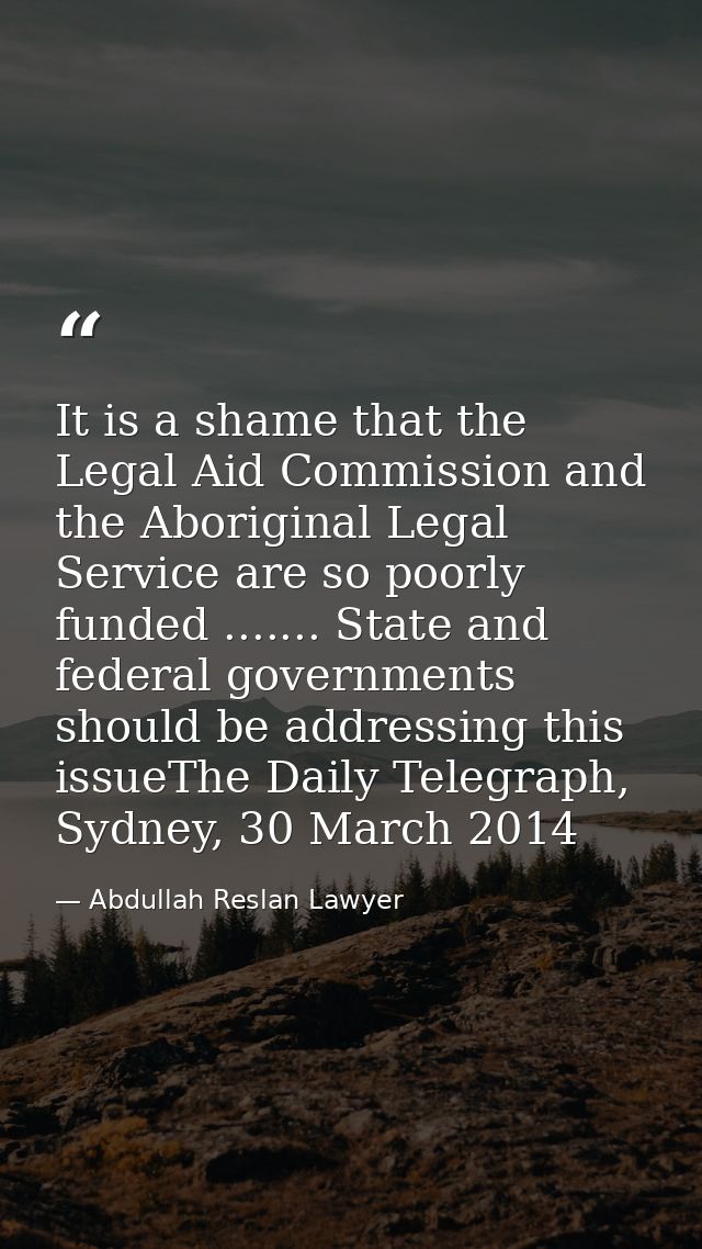 It is a shame that the Legal Aid Commission and the Aboriginal Legal Service are so poorly funded ....... State and fede — Abdullah Reslan Lawyer