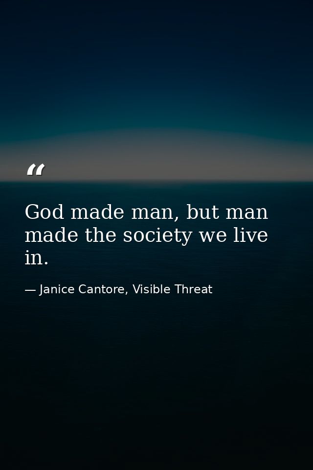 God made man, but man made the society we live in. — Janice Cantore, Visible Threat