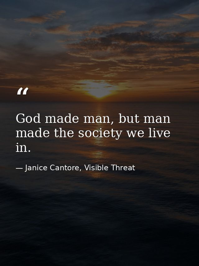 God made man, but man made the society we live in. — Janice Cantore, Visible Threat