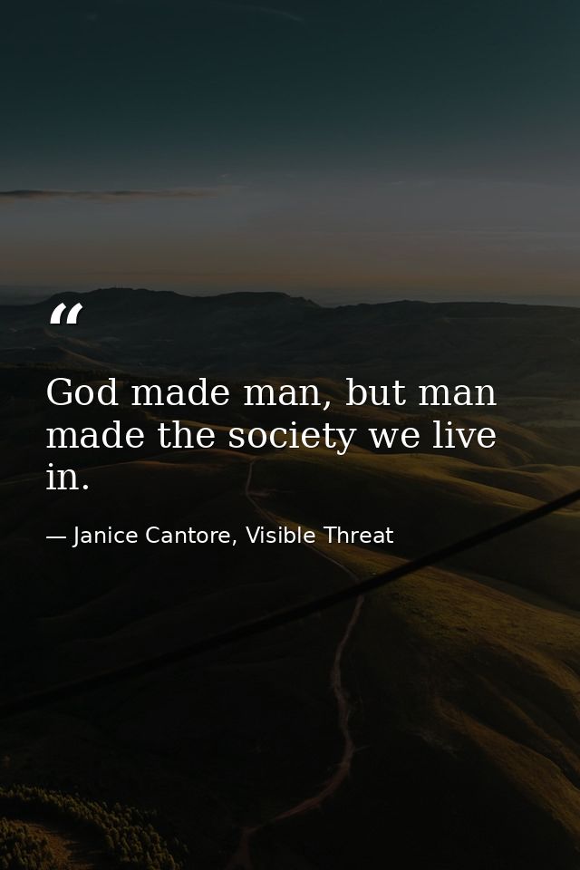 God made man, but man made the society we live in. — Janice Cantore, Visible Threat
