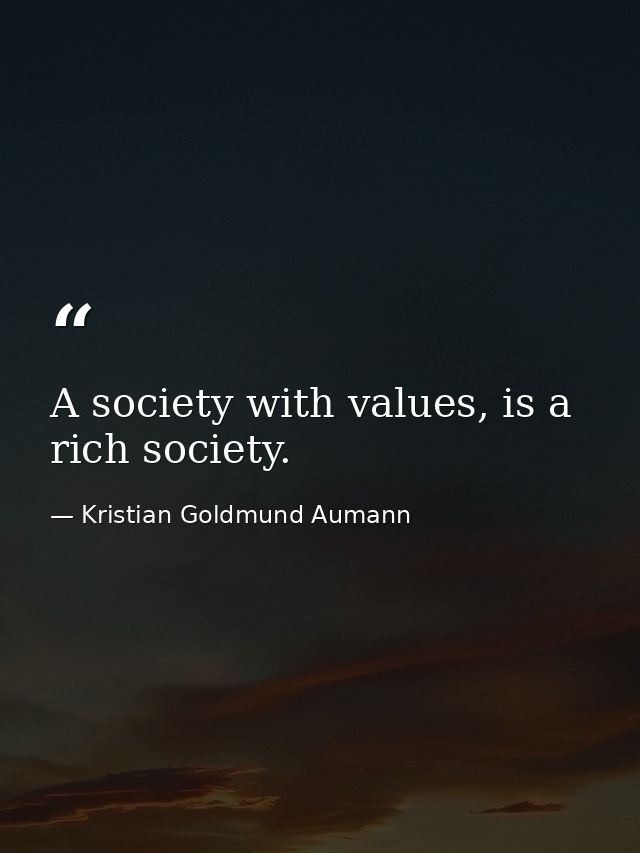 A society with values, is a rich society. — Kristian Goldmund Aumann