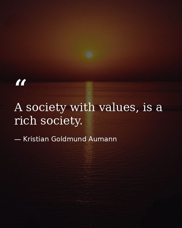 A society with values, is a rich society. — Kristian Goldmund Aumann