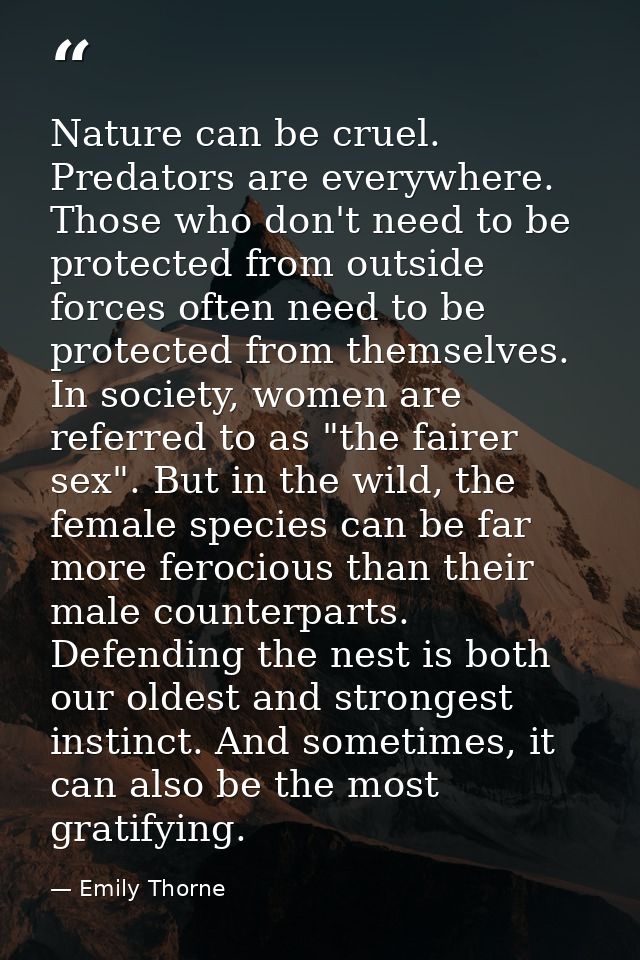 Nature can be cruel. Predators are everywhere. Those who don't need to be protected from outside forces often need to be — Emily Thorne