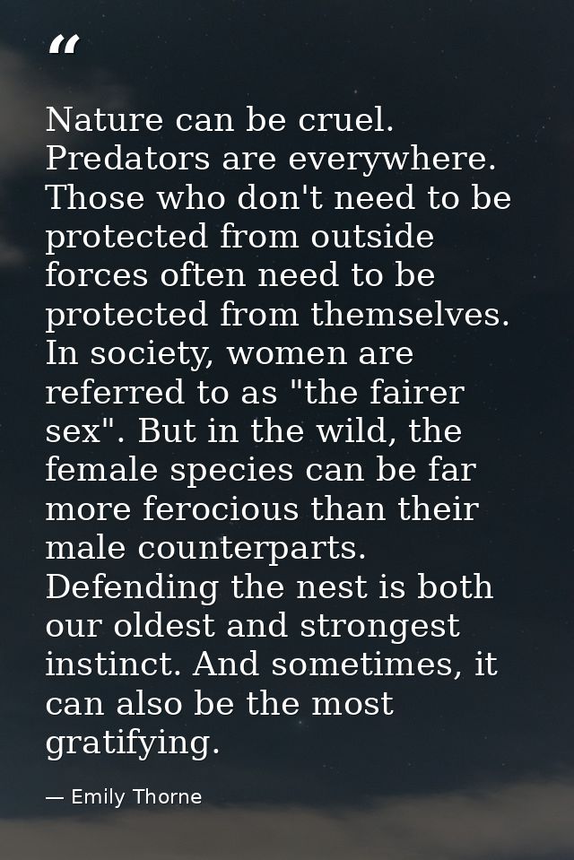 Nature can be cruel. Predators are everywhere. Those who don't need to be protected from outside forces often need to be — Emily Thorne
