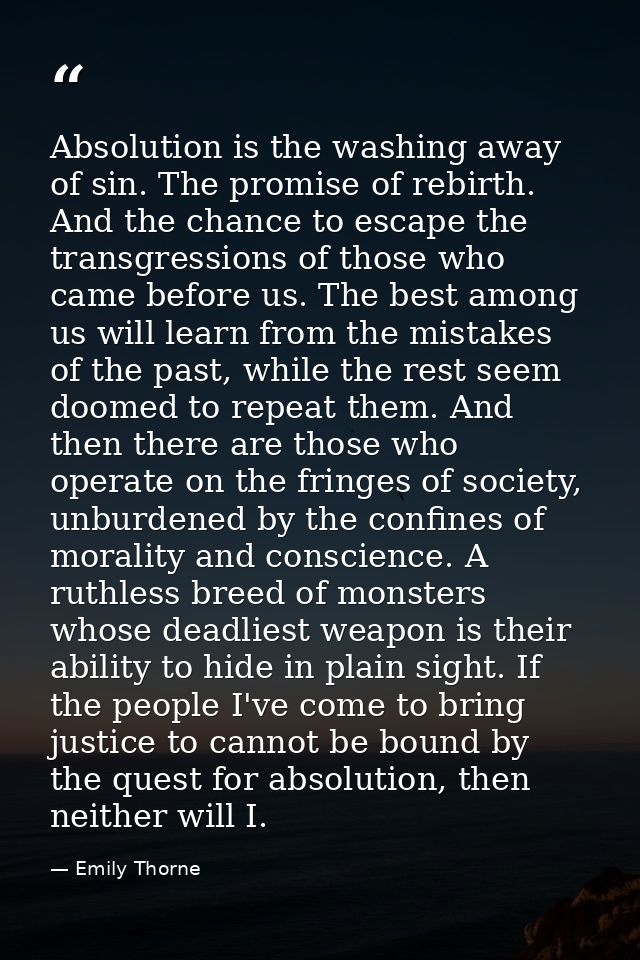 Absolution is the washing away of sin. The promise of rebirth. And the chance to escape the transgressions of those who  — Emily Thorne