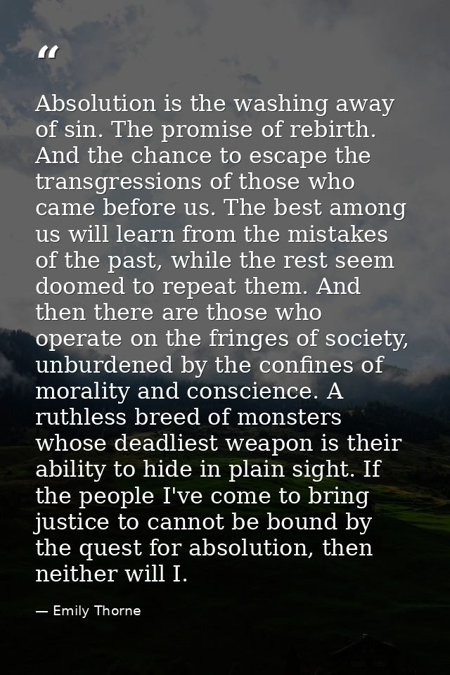 Absolution is the washing away of sin. The promise of rebirth. And the chance to escape the transgressions of those who  — Emily Thorne