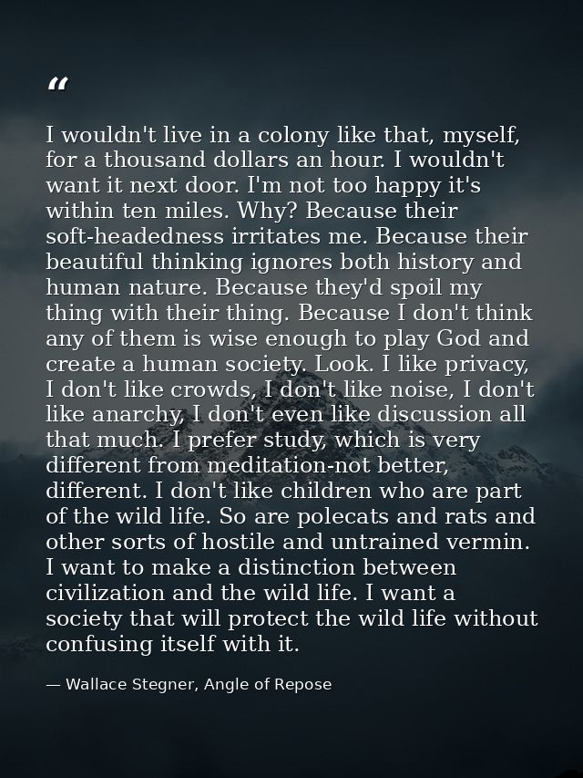 I wouldn't live in a colony like that, myself, for a thousand dollars an hour. I wouldn't want it next door. I'm not too — Wallace Stegner, Angle of Repose